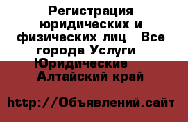 Регистрация юридических и физических лиц - Все города Услуги » Юридические   . Алтайский край